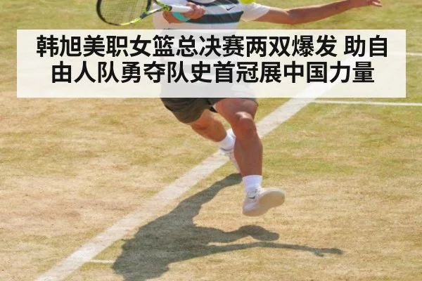 韩旭美职女篮总决赛两双爆发 助自由人队勇夺队史首冠展中国力量